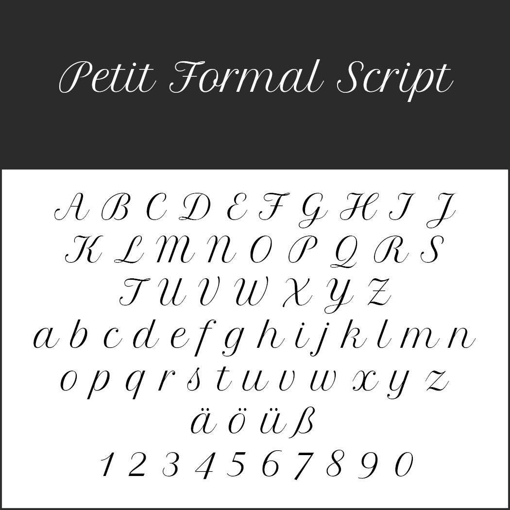 L'élégant exemple de police cursive intitulé « Petit Formal Script » évoque le charme de la police Saint-Valentin, avec ses lettres majuscules et minuscules, ses chiffres de 0 à 9 et ses caractères trémas « ä », « ö » et « ü ». Les majuscules sont affichées sur la ligne supérieure, suivies des minuscules et des caractères supplémentaires.